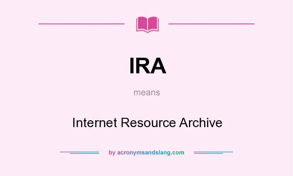 What does IRA mean? It stands for Internet Resource Archive