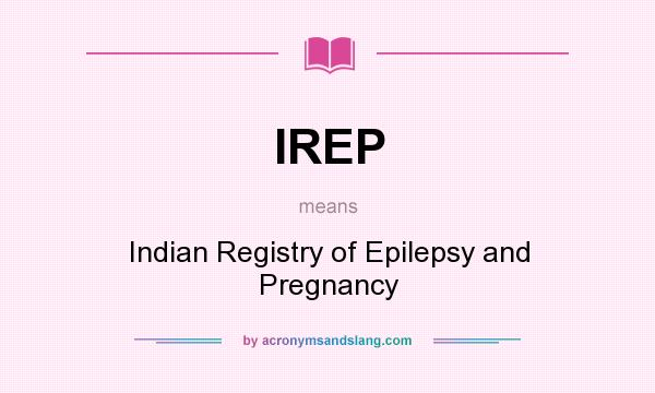 What does IREP mean? It stands for Indian Registry of Epilepsy and Pregnancy