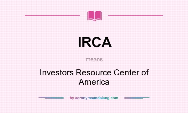 What does IRCA mean? It stands for Investors Resource Center of America