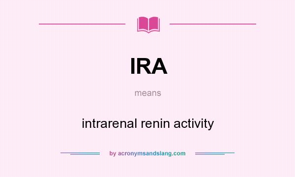 What does IRA mean? It stands for intrarenal renin activity