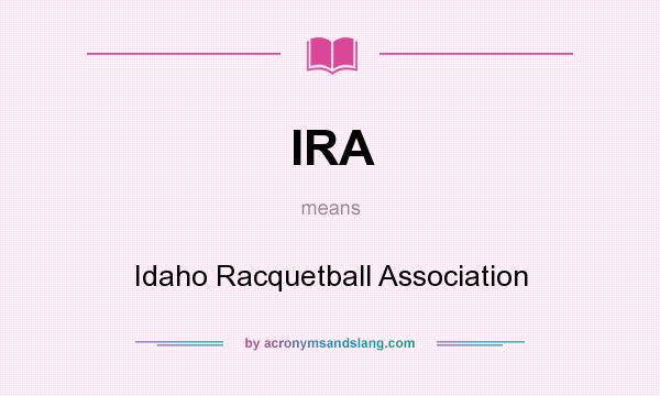 What does IRA mean? It stands for Idaho Racquetball Association