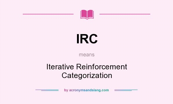 What does IRC mean? It stands for Iterative Reinforcement Categorization