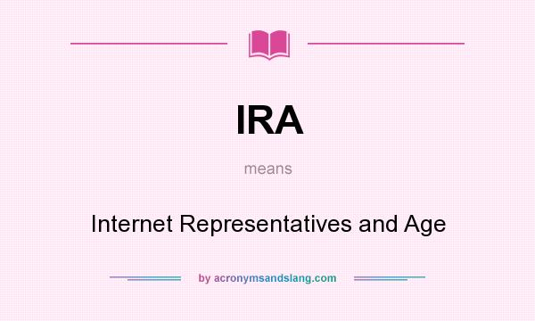 What does IRA mean? It stands for Internet Representatives and Age