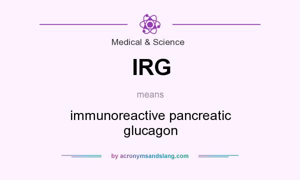What does IRG mean? It stands for immunoreactive pancreatic glucagon
