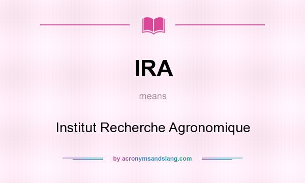 What does IRA mean? It stands for Institut Recherche Agronomique