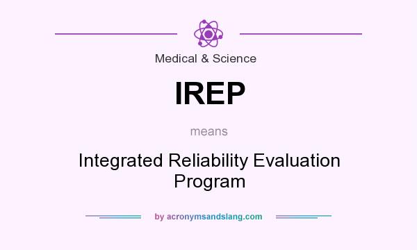What does IREP mean? It stands for Integrated Reliability Evaluation Program