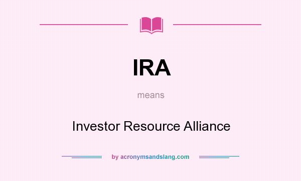 What does IRA mean? It stands for Investor Resource Alliance