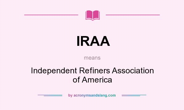 What does IRAA mean? It stands for Independent Refiners Association of America