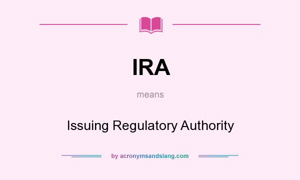 What does IRA mean? It stands for Issuing Regulatory Authority