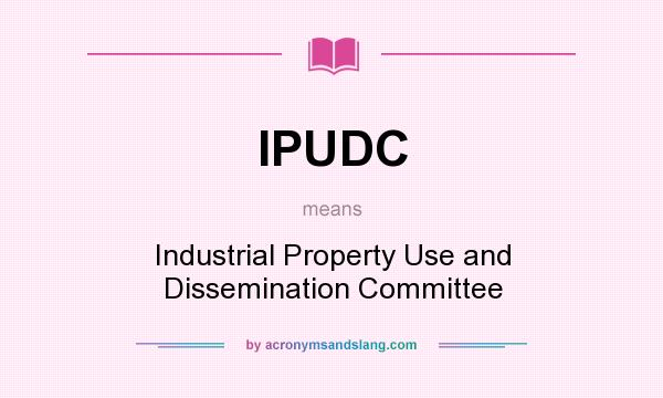 What does IPUDC mean? It stands for Industrial Property Use and Dissemination Committee