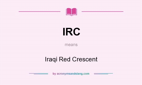 What does IRC mean? It stands for Iraqi Red Crescent