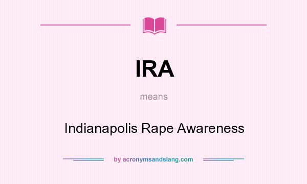What does IRA mean? It stands for Indianapolis Rape Awareness