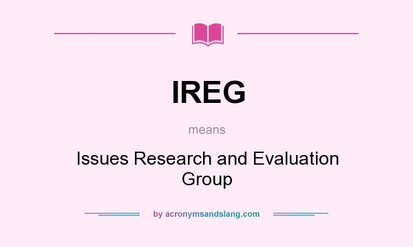 What does IREG mean? It stands for Issues Research and Evaluation Group