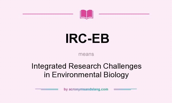 What does IRC-EB mean? It stands for Integrated Research Challenges in Environmental Biology