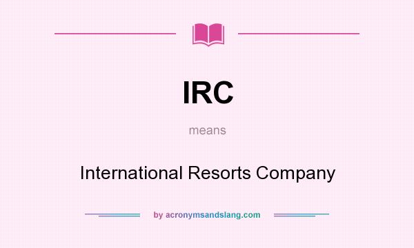 What does IRC mean? It stands for International Resorts Company