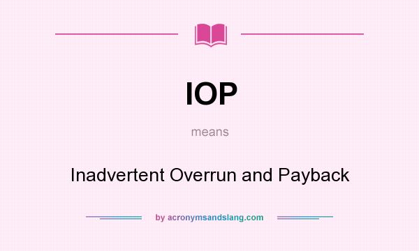 What does IOP mean? It stands for Inadvertent Overrun and Payback