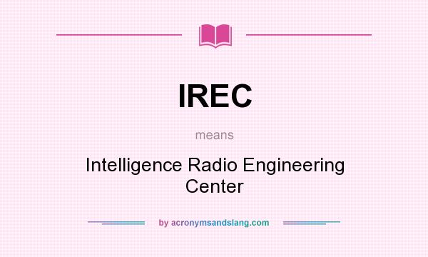 What does IREC mean? It stands for Intelligence Radio Engineering Center