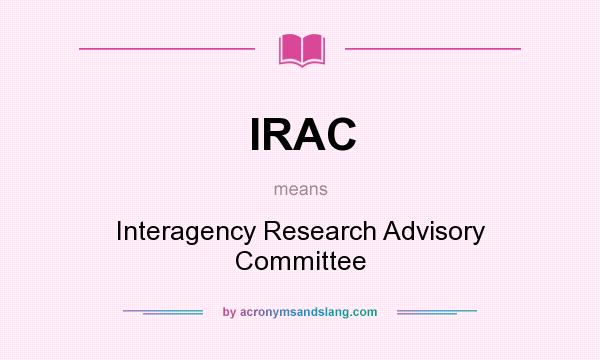 What does IRAC mean? It stands for Interagency Research Advisory Committee