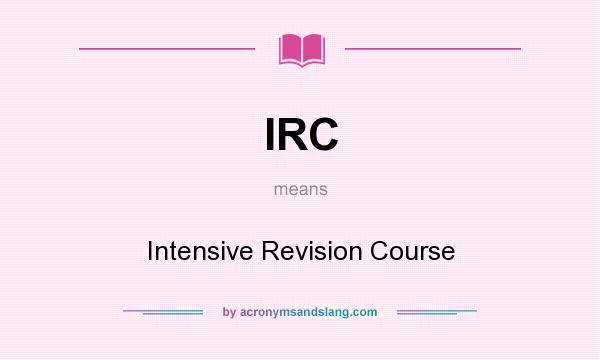What does IRC mean? It stands for Intensive Revision Course