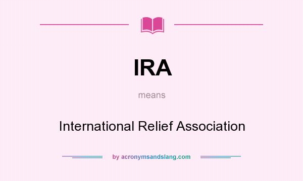 What does IRA mean? It stands for International Relief Association