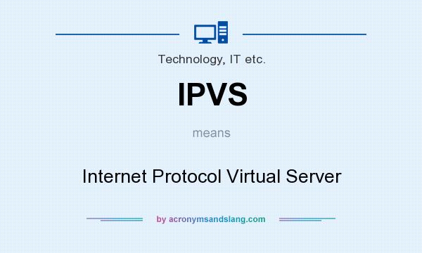 What does IPVS mean? It stands for Internet Protocol Virtual Server