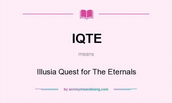 What does IQTE mean? It stands for Illusia Quest for The Eternals