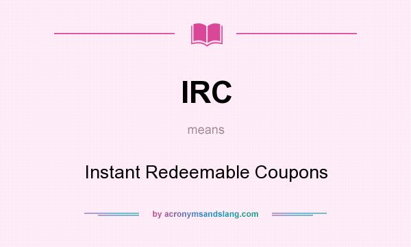 What does IRC mean? It stands for Instant Redeemable Coupons