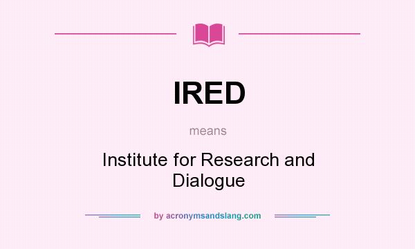 What does IRED mean? It stands for Institute for Research and Dialogue