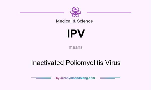 What does IPV mean? It stands for Inactivated Poliomyelitis Virus
