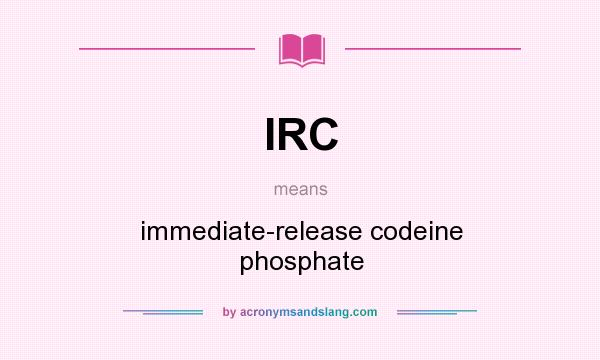 What does IRC mean? It stands for immediate-release codeine phosphate