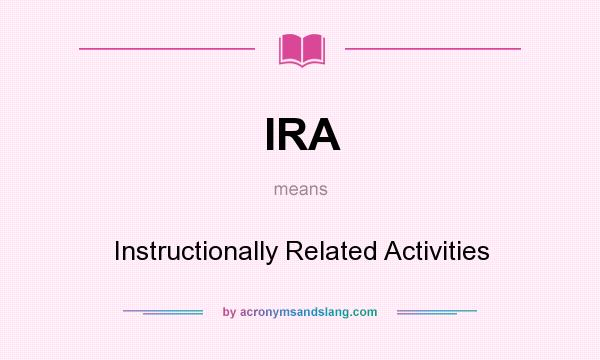 What does IRA mean? It stands for Instructionally Related Activities