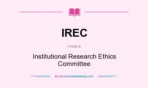 What does IREC mean? It stands for Institutional Research Ethics Committee