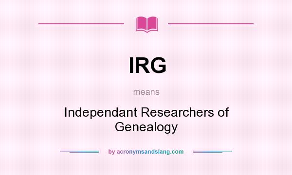 What does IRG mean? It stands for Independant Researchers of Genealogy