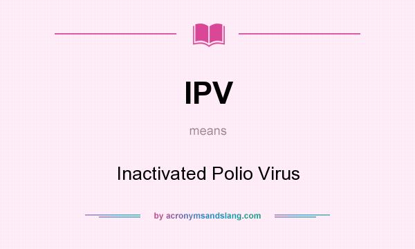 What does IPV mean? It stands for Inactivated Polio Virus