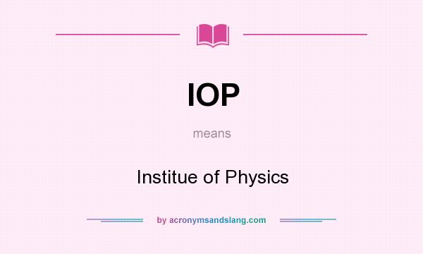 What does IOP mean? It stands for Institue of Physics