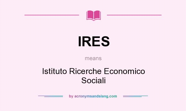 What does IRES mean? It stands for Istituto Ricerche Economico Sociali