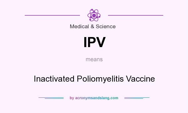 What does IPV mean? It stands for Inactivated Poliomyelitis Vaccine