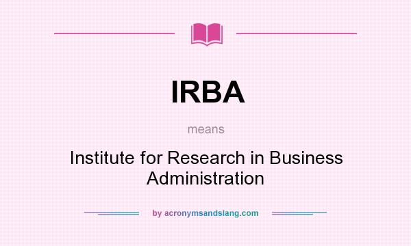 What does IRBA mean? It stands for Institute for Research in Business Administration