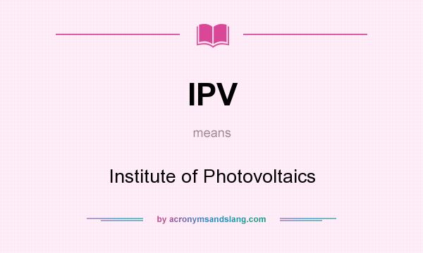What does IPV mean? It stands for Institute of Photovoltaics
