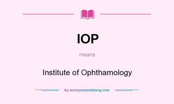 What does IOP mean? It stands for Institute of Ophthamology