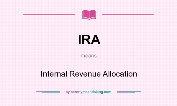 What does IRA mean? It stands for Internal Revenue Allocation