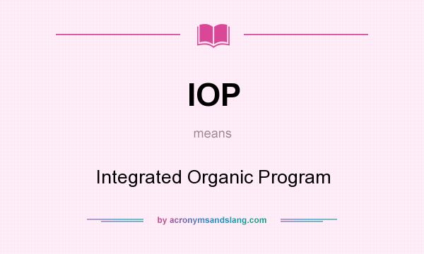 What does IOP mean? It stands for Integrated Organic Program