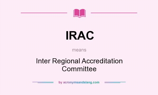 What does IRAC mean? It stands for Inter Regional Accreditation Committee