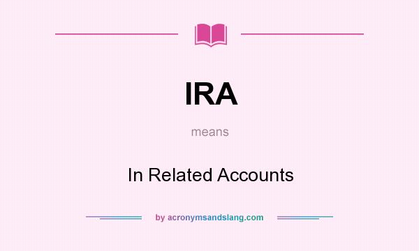 What does IRA mean? It stands for In Related Accounts