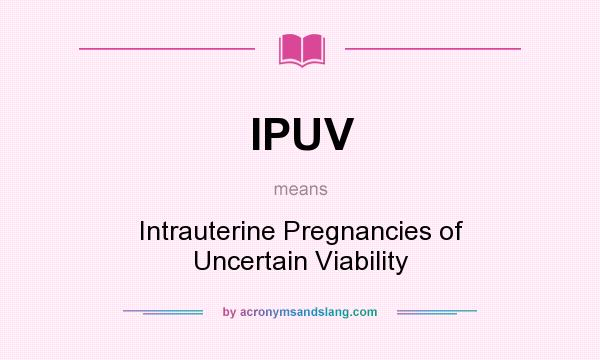 What does IPUV mean? It stands for Intrauterine Pregnancies of Uncertain Viability