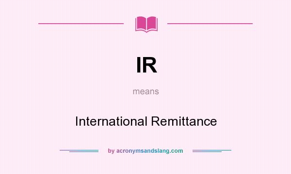 What does IR mean? It stands for International Remittance
