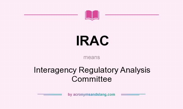 What does IRAC mean? It stands for Interagency Regulatory Analysis Committee