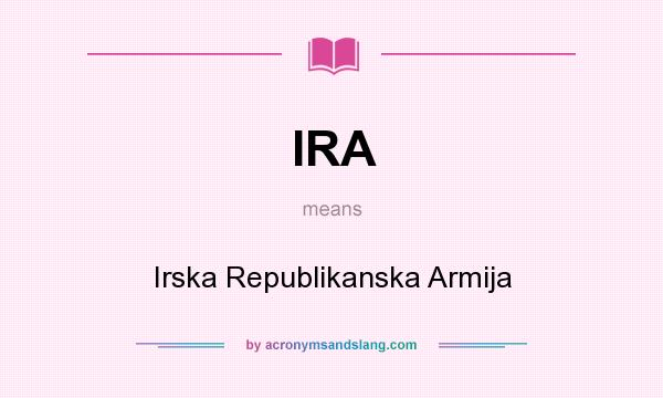 What does IRA mean? It stands for Irska Republikanska Armija