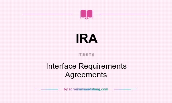 What does IRA mean? It stands for Interface Requirements Agreements