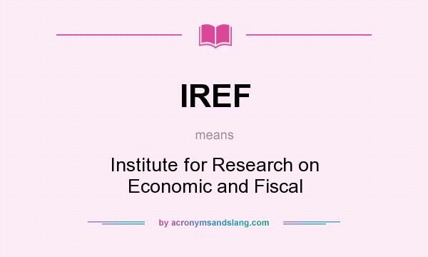 What does IREF mean? It stands for Institute for Research on Economic and Fiscal